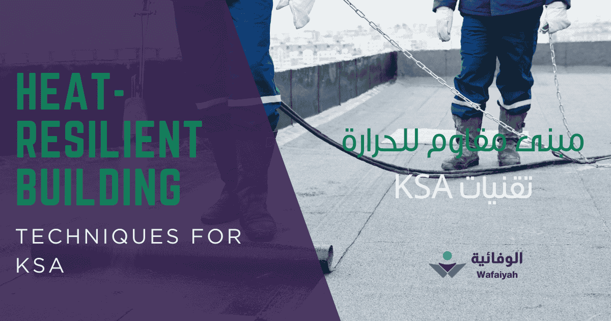 Heat-Resilient Building Techniques for KSA - Wafaiyah Contractors